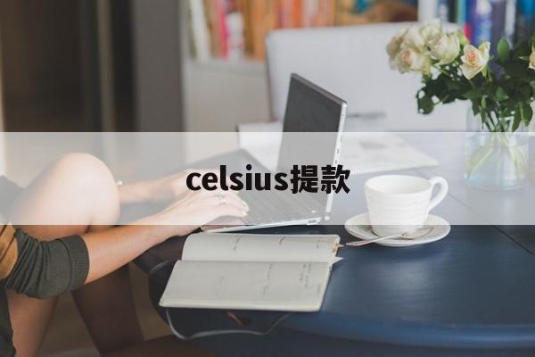 celsius提款(celsius怎么读)